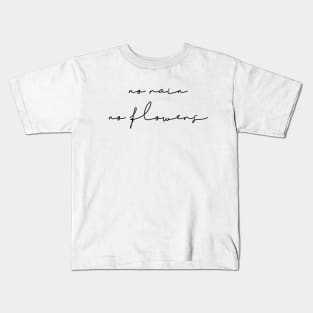 No rain no flowers Kids T-Shirt